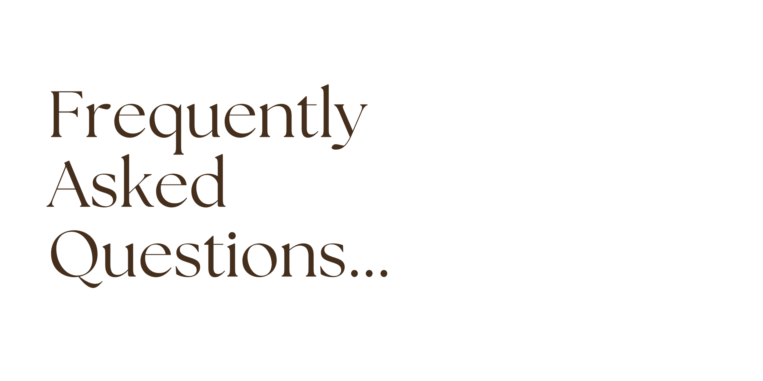 Text on black background stating "Frequently Asked Questions..." in large, brown font.