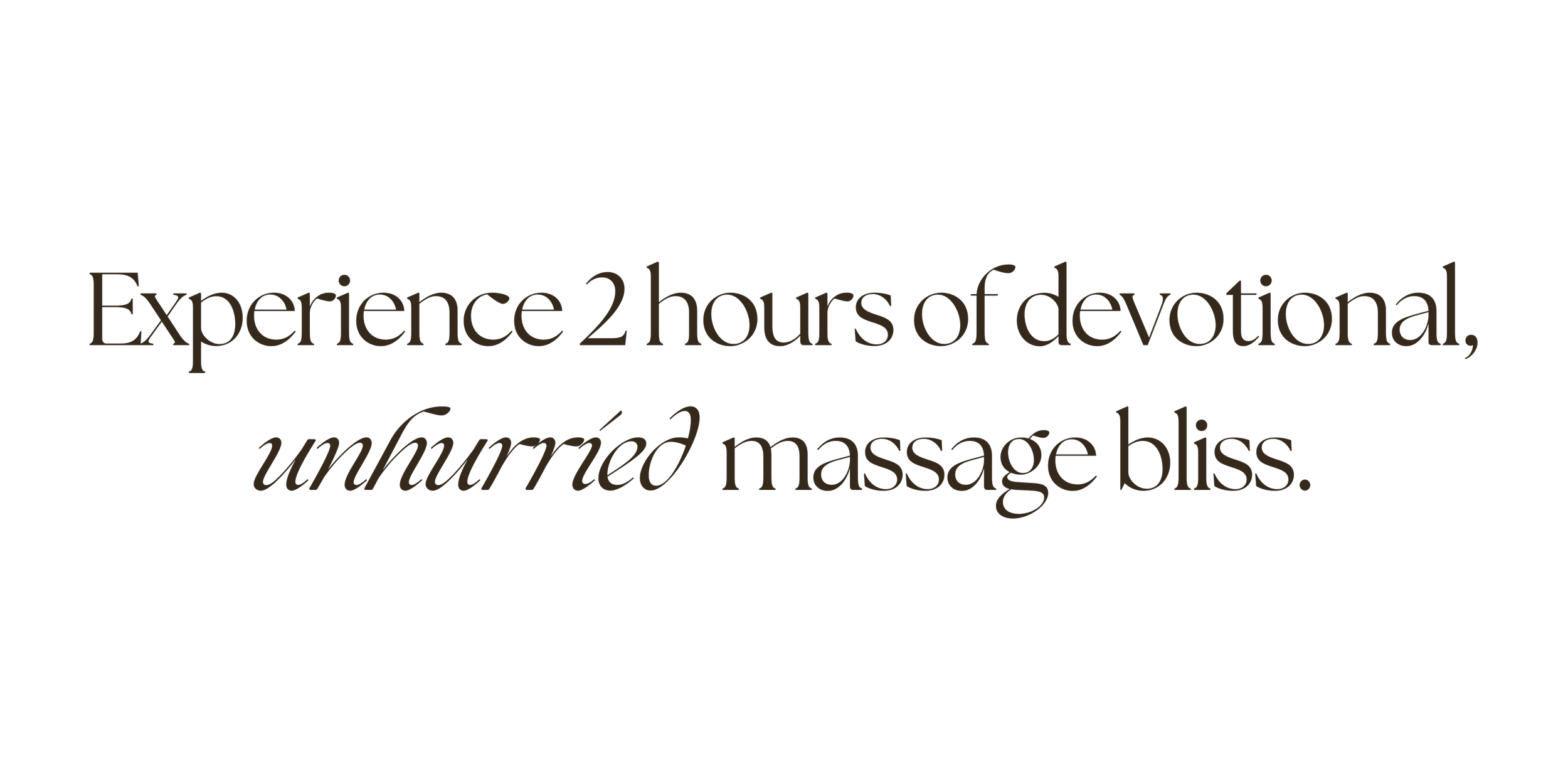 Text on a black background: 'Experience 2 hours of devotional, unhurried massage bliss.'