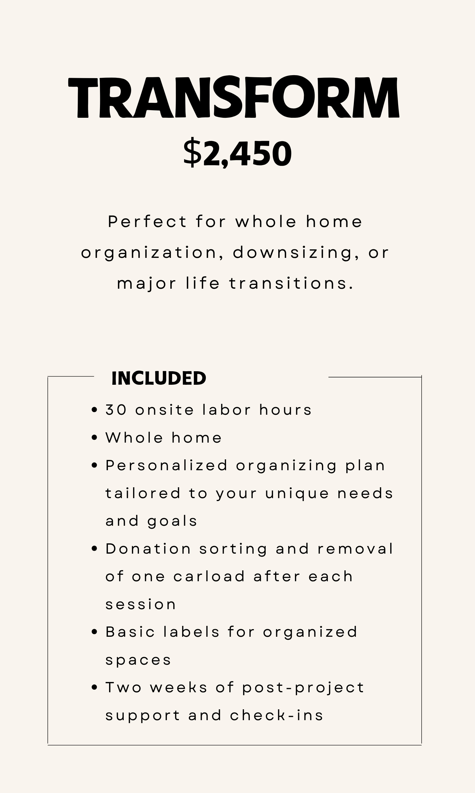This image outlines pricing for the "transform" package, which is perfect for whole home organization, downsizing, or major life transitions. The transform package is $2,450.