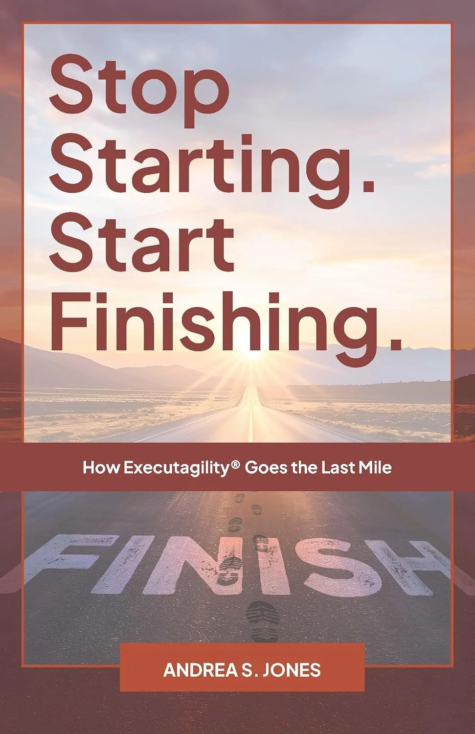 StopStarting. StartFinishing. How Executagility® Goes the Last Mile