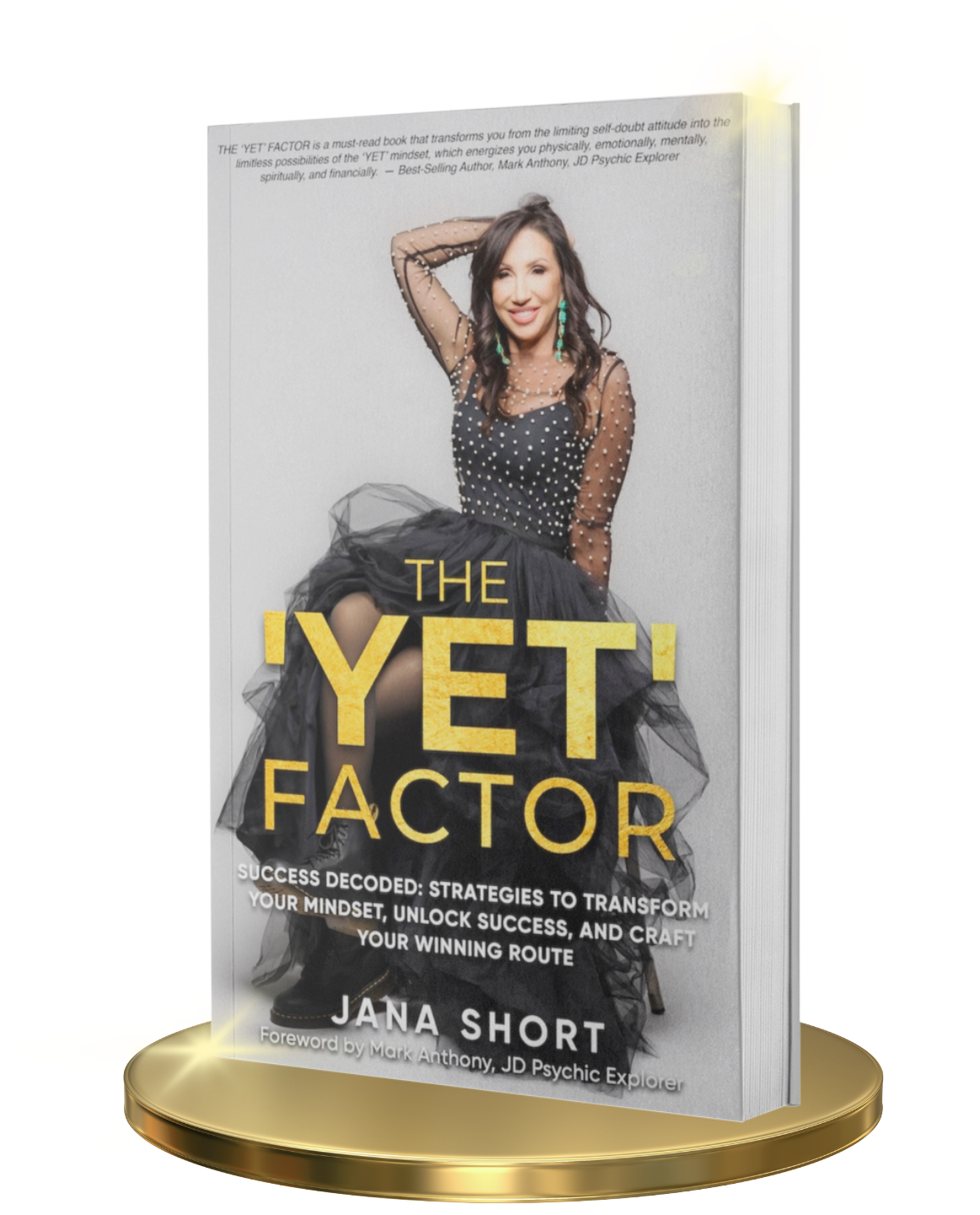 Book cover of 'The 'Yet' Factor' by Jana Short, featuring a woman in a black dress sitting on a golden base. Subtitle: Success Decoded: Strategies to Transform Your Mindset, Unlock Success, and Craft Your Winning Route. Foreword by Mark Anthony.