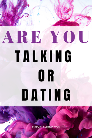 Talking vs Dating — TIFFY DIAMOND