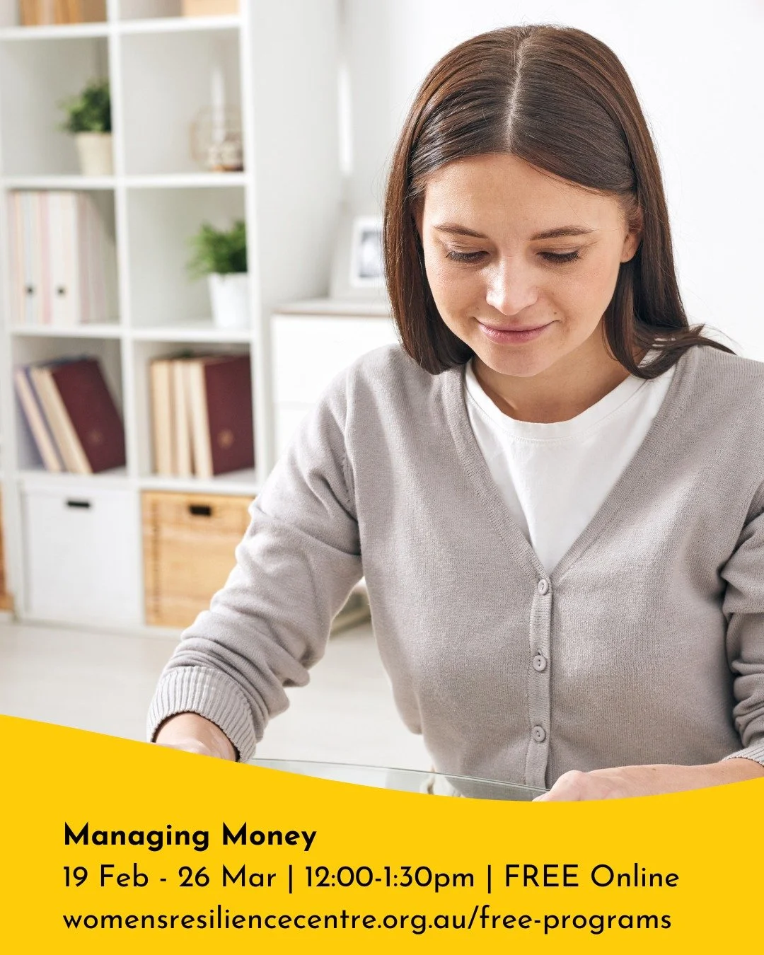 Managing Money - FREE ONLINE PROGRAM with the Women's Resilience Centre
Starting soon: Thursdays, 19 February

Starts Thursday 19 February 2026
12:00&ndash;1:30pm AEDT | 6 weeks

A trauma-informed course to help you:
&bull; Build confidence with mone