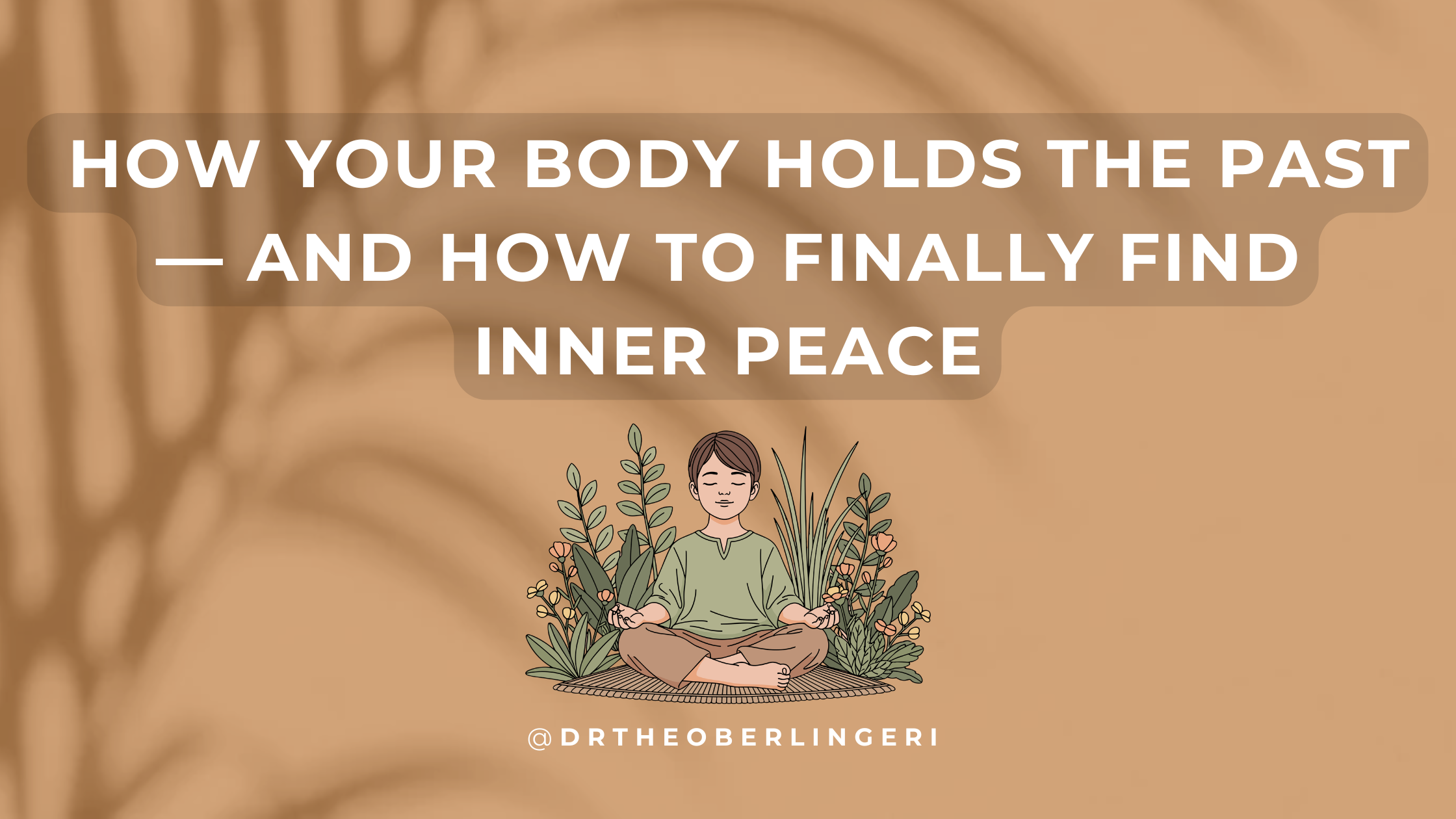 How Your Body Holds the Past — and How to Finally Find Inner Peace