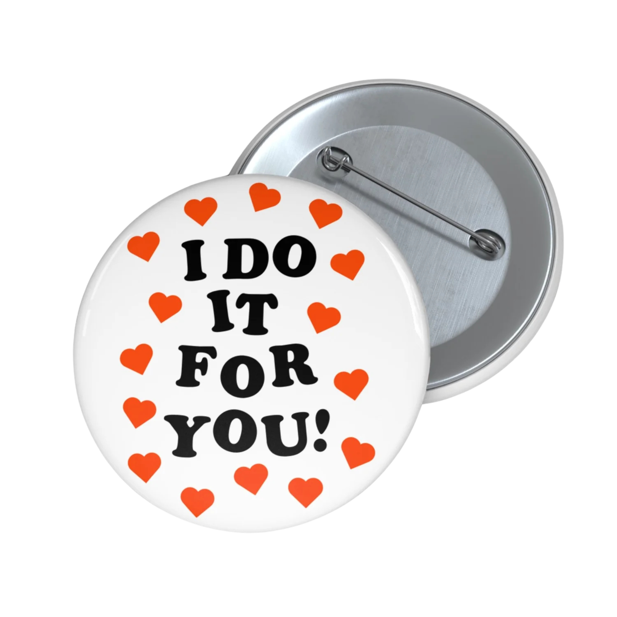 I DO IT FOR YOU! BUTTON PIN