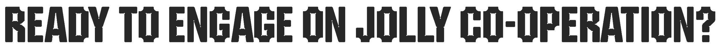 text: "ready to engage in jolly co-operation?" a light-hearted call to action