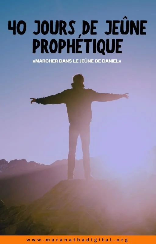 40 Jours de Jeûne Prophétique  "Le Chemin de Daniel vers les Saisons et la Révélation "