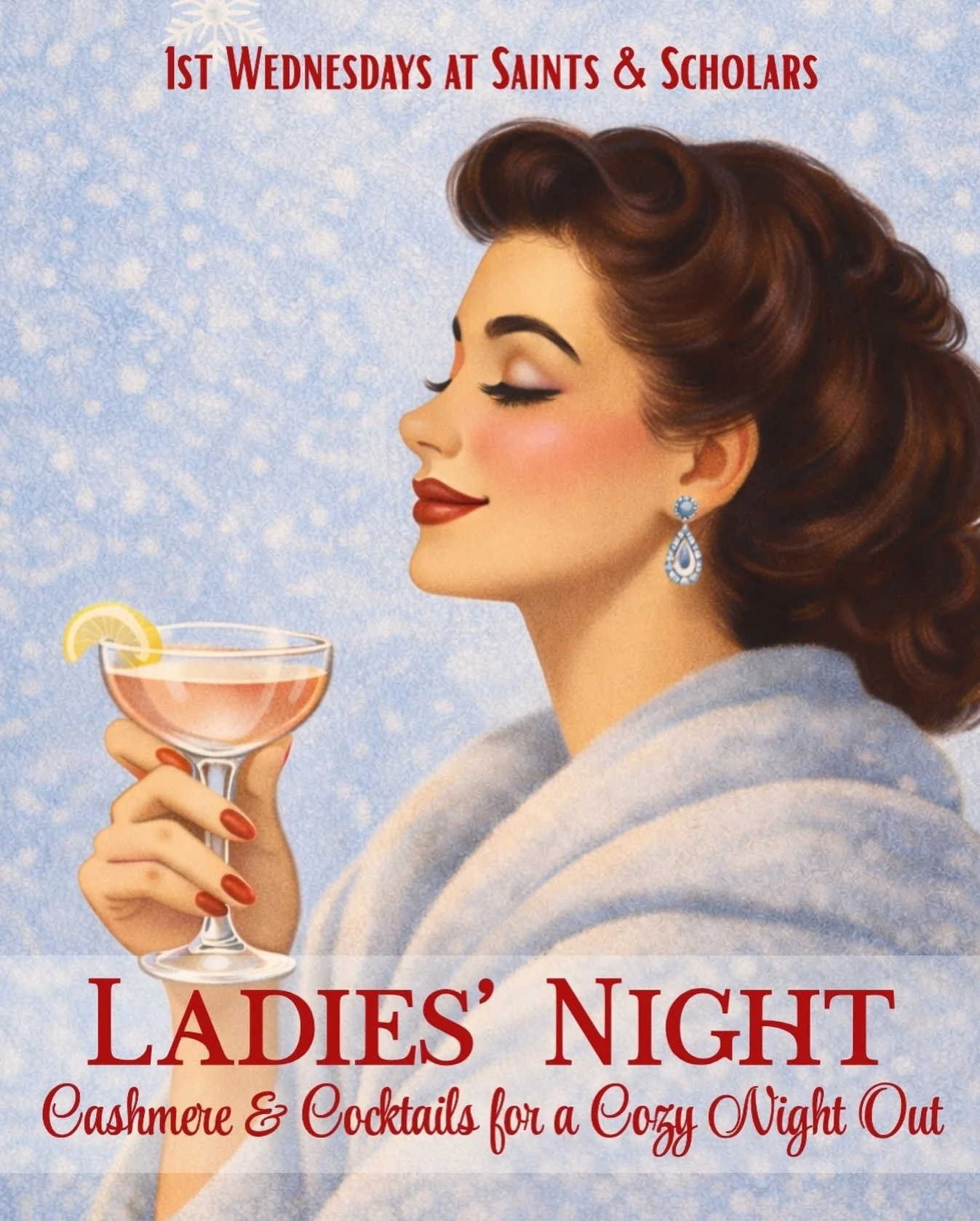 The holidays are done, but the cozy isn&rsquo;t.

Ladies Night: TONIGHT &amp; every first Wednesday at Saints &amp; Scholars

It&rsquo;s nasty outside so this month we are going for comfort with a Cashmere &amp; Cocktails theme. Slip into your favori