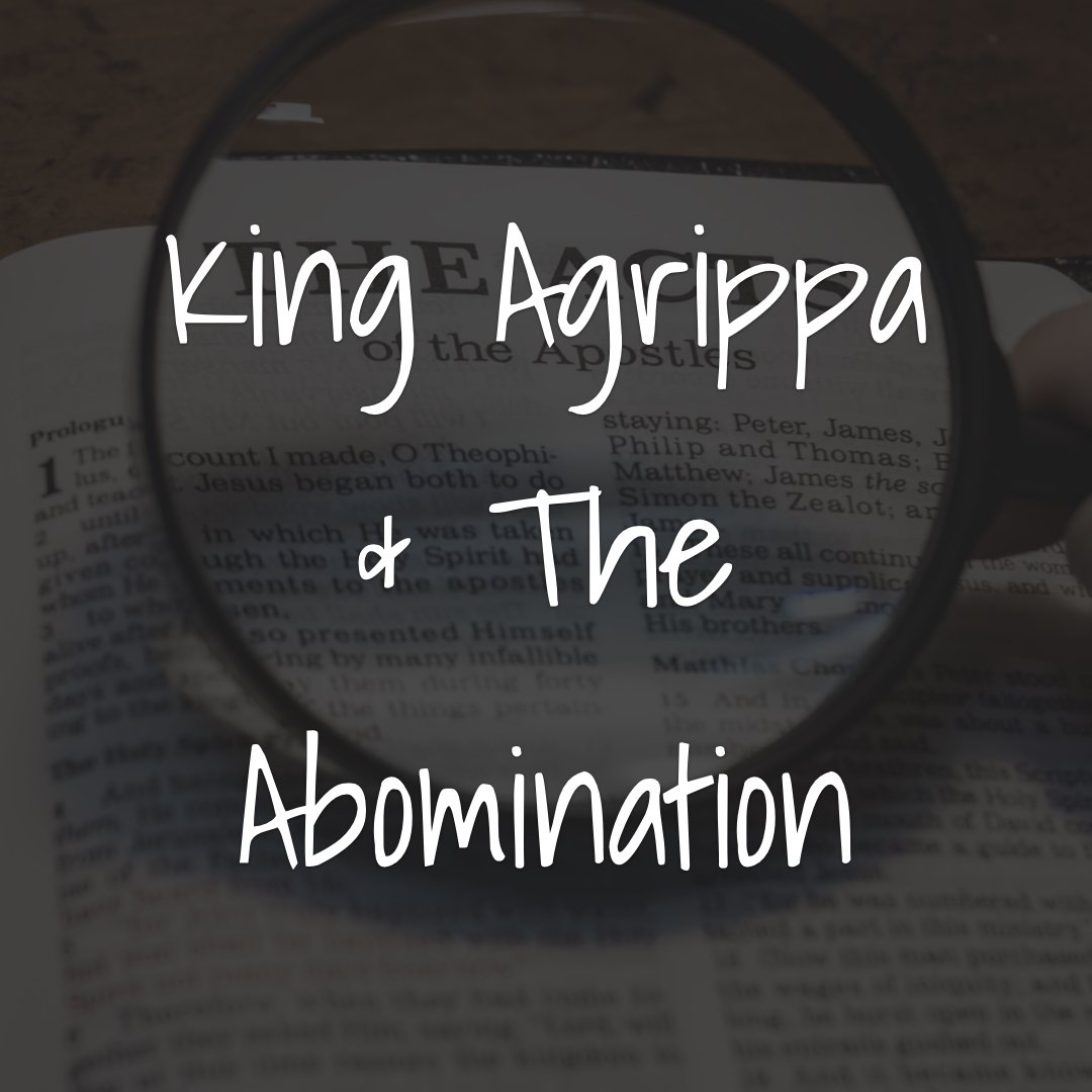 King Agrippa and The Abomination