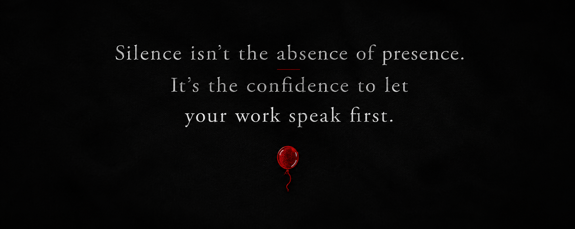 A motivational quote on a black background, saying 'Silence isn’t the absence of presence. It’s the confidence to let your work speak first,' with a small red balloon graphic below.