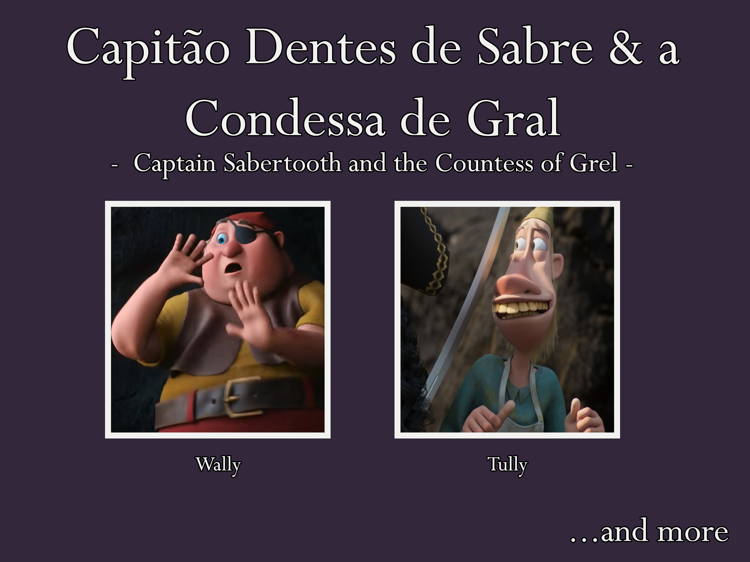 Nelson Raposo – Portuguese voice actor for Wally and tully on Qvisten Animation's Capitão Dentes de Sabre & a Condessa de Gral (Captain Sabertooth and the Countess of Grel)