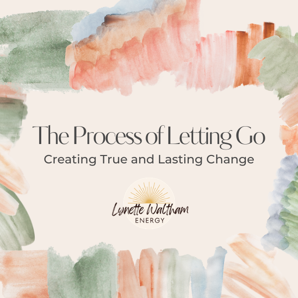 The Process of Letting Go: Creating True and Lasting Change