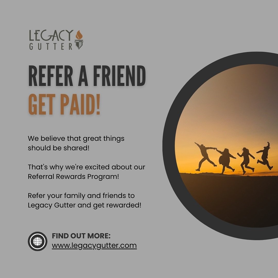 Join our referral reward program! 

Tell your friends about Legacy Gutter and get paid.

Do you know anyone who could benefit from Expert Gutter Service?  Refer them to Legacy Gutter and get rewarded!

More information can be found online: https://ww