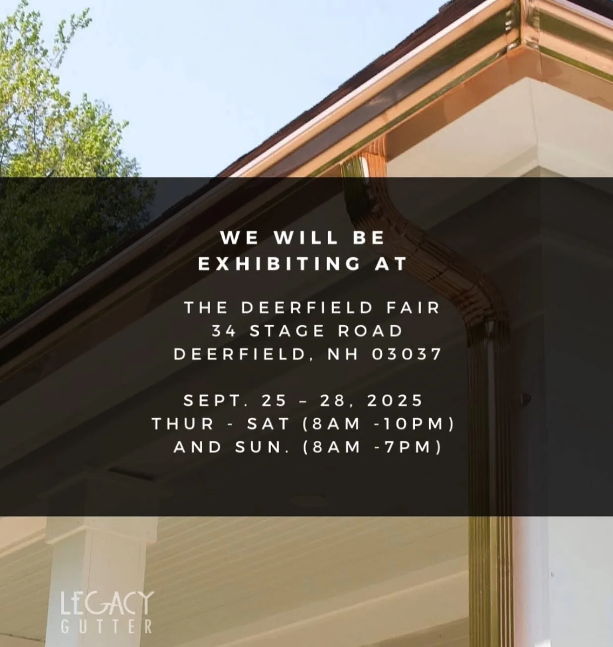 Come and see us! ✨We will be exhibiting at the Deerfield Fair! 34 Stage Road, Deerfield, NH 03037

Sept. 25 &ndash; 28, 2025 
Thur - Sat (8am -10pm) and Sun. (8am -7pm)

📞603.760.1927
🖥️ www.legacygutter.com

#copper #coppergutters #protectyourhome