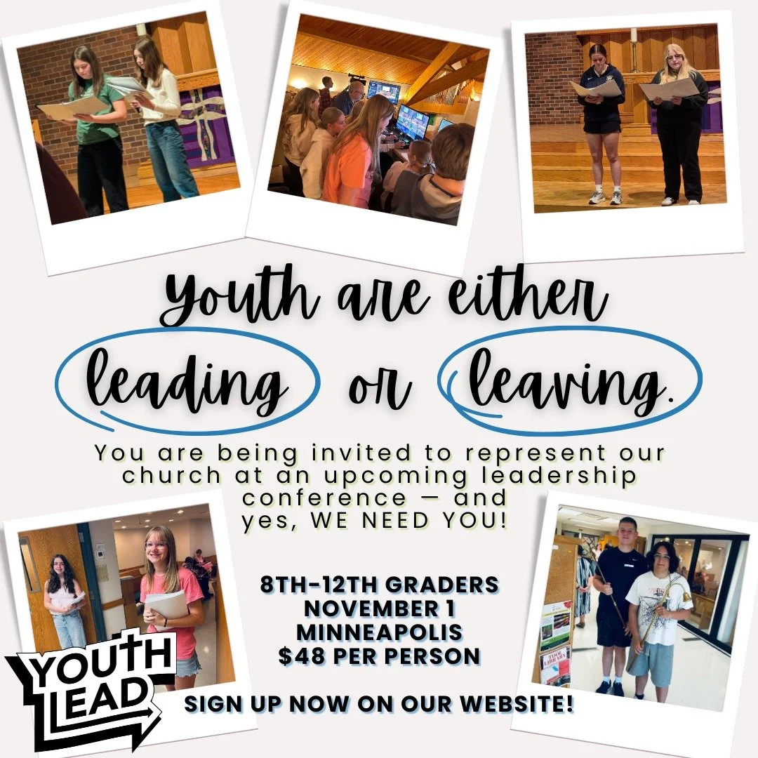 Youth are either leading or leaving. You are being invited to represent our church at an upcoming leadership conference — and yes, WE NEED YOU!
Save the date for the Youth Lead Conference on Saturday, November 1 in Minneapolis.
Sign up on o