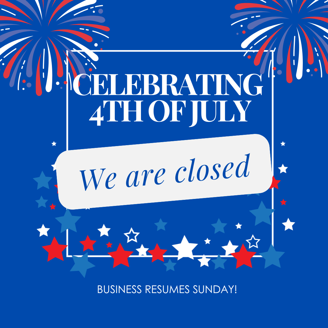 CLOSED FOR 4TH OF JULY!