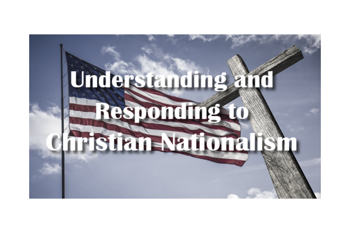 Understanding and Responding to Christian Nationalism