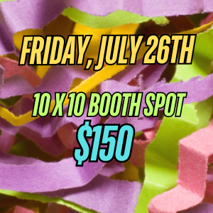 FRIDAY, JULY 26TH 10 X 10 BOOTH SPOT