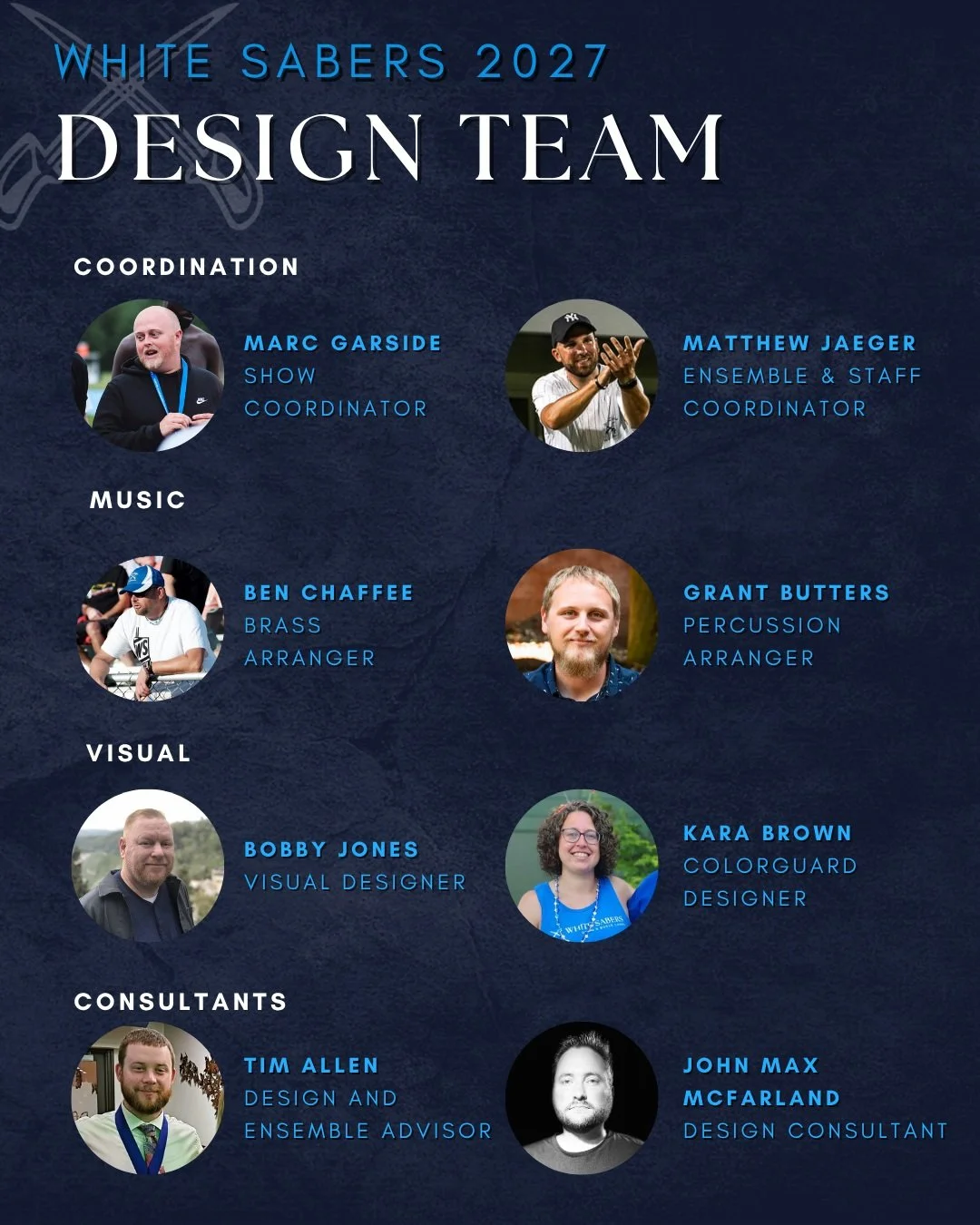 We are excited to introduce our 2027 Design Team!

Returning in the same roles are Matthew Jaeger, Ben Chaffee, Bobby Jones, and Kara Brown.
White Sabers welcomes Grant Butters as he steps into a new role as Percussion Arranger, and thanks John Max M