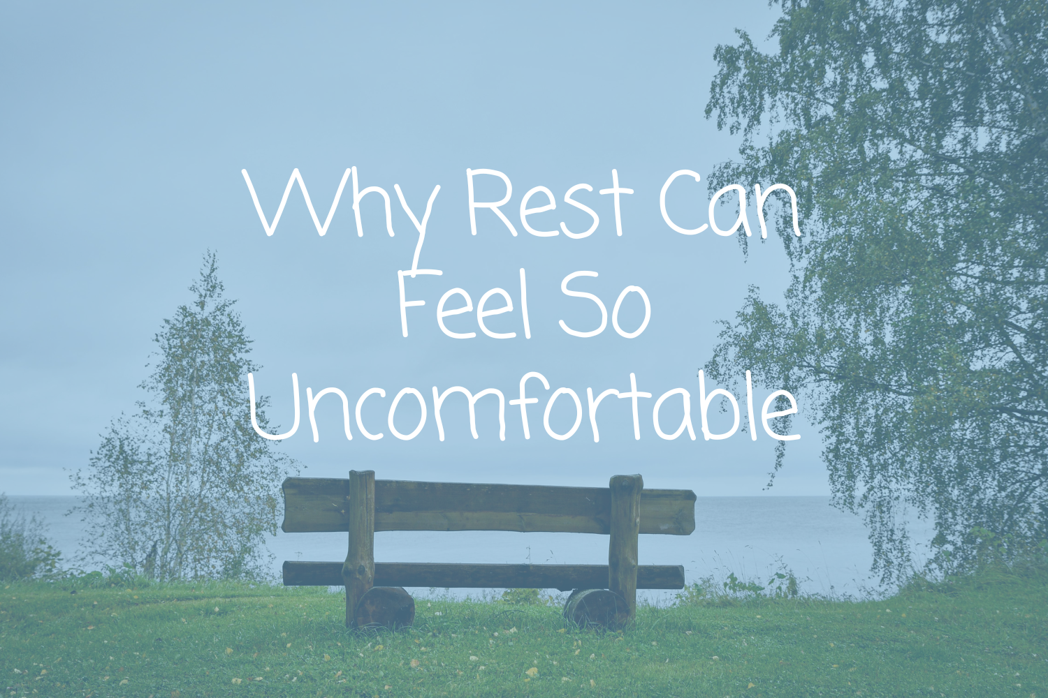 Why Rest Can Feel So Uncomfortable