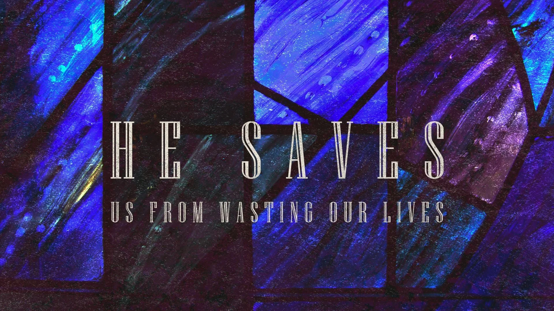 He Saves: Us From Wasting Our Lives