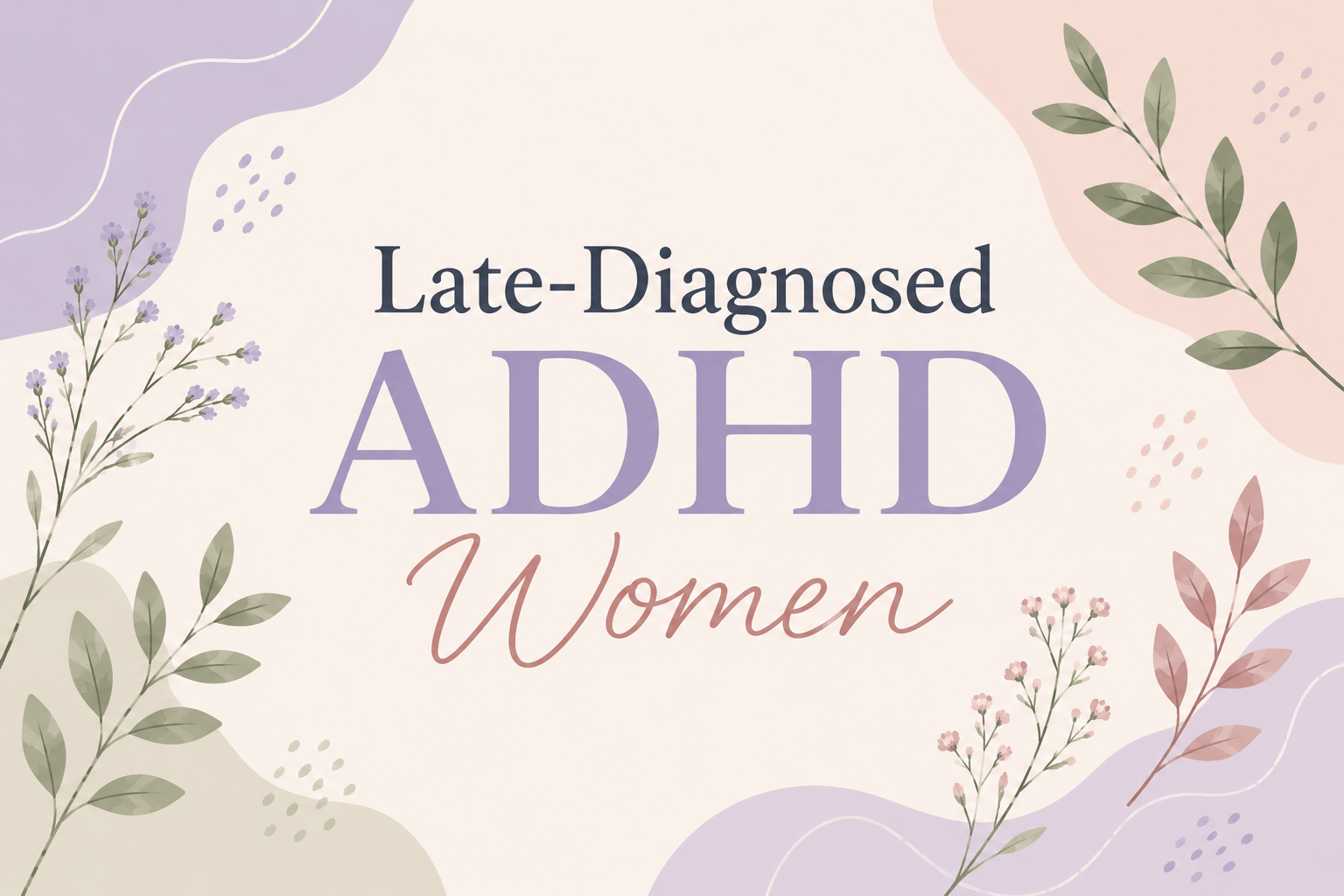 Late Diagnosed ADHD in Women: Why It Happens and What Helps