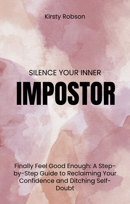 Silence Your Inner Impostor: Finally Feel Good Enough, A Step By Step Guide