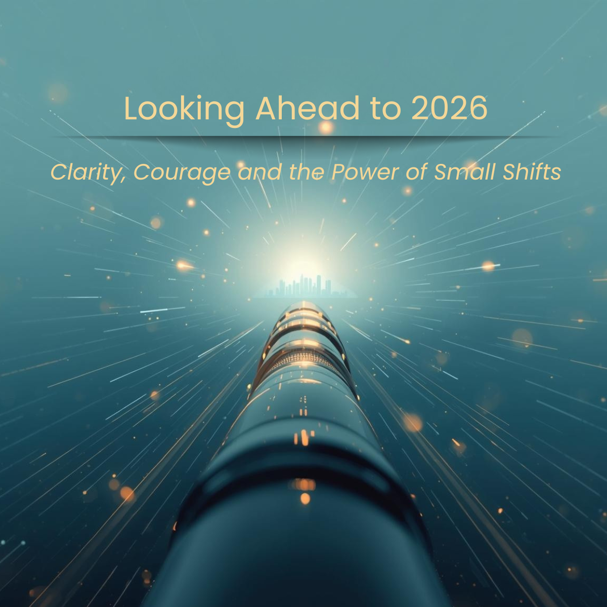 Looking Ahead to 2026: Clarity, Courage, and the Power of Small Shifts
