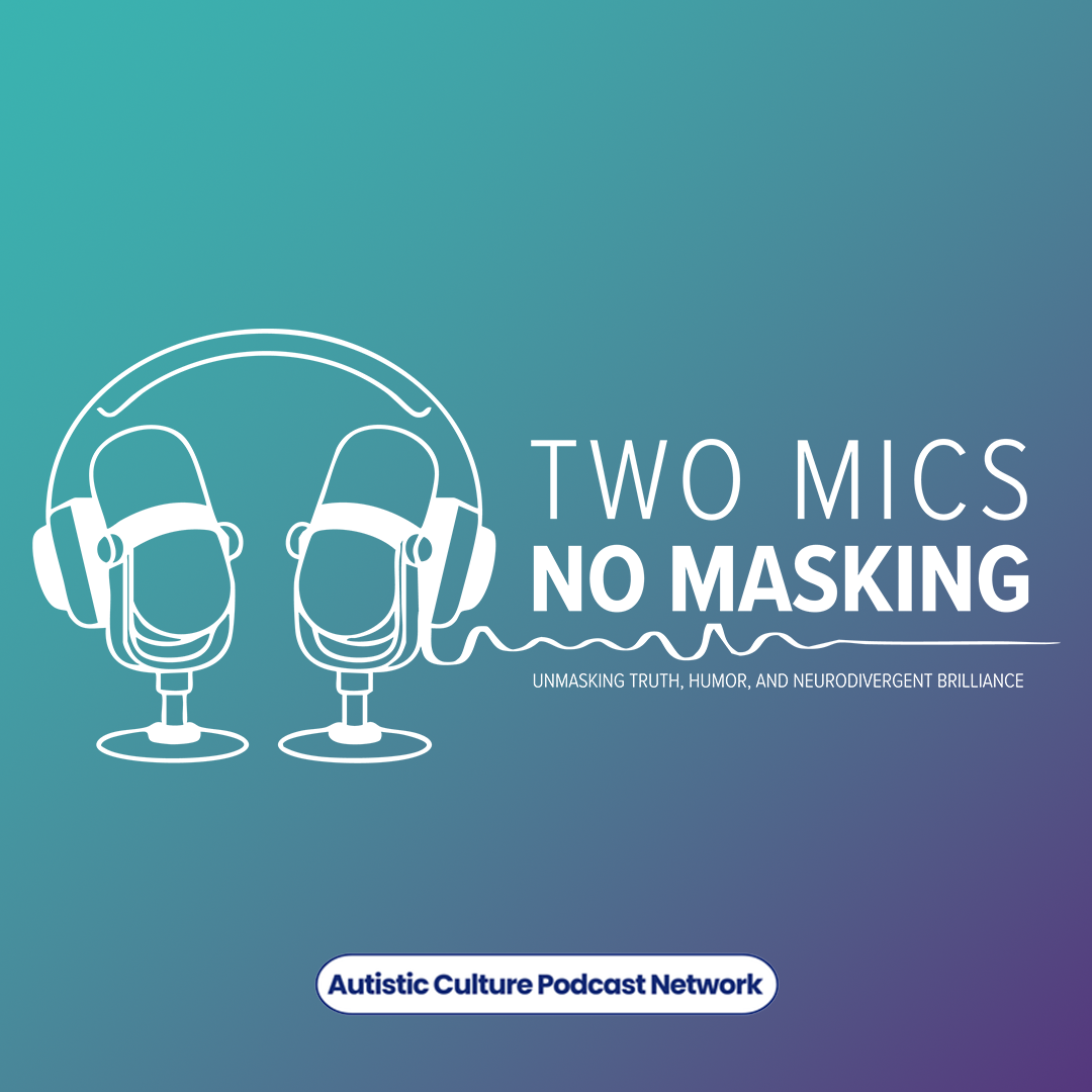 TWO MICS, NO MASKING JOINS THE AUTISTIC CULTURE PODCAST NETWORK