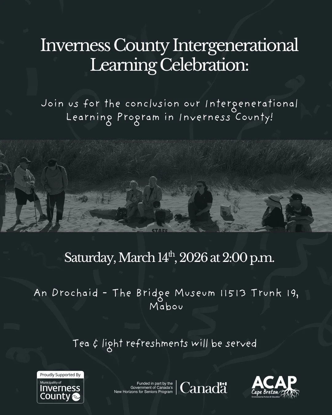 Please join ACAP Cape Breton on Saturday, March 14, at 2:00 p.m., as we wrap up our Intergenerational Learning Program and recognize the seniors from Inverness County who participated: Caroline Cameron, Frank Macdonald, and John Philip Rankin. 

This
