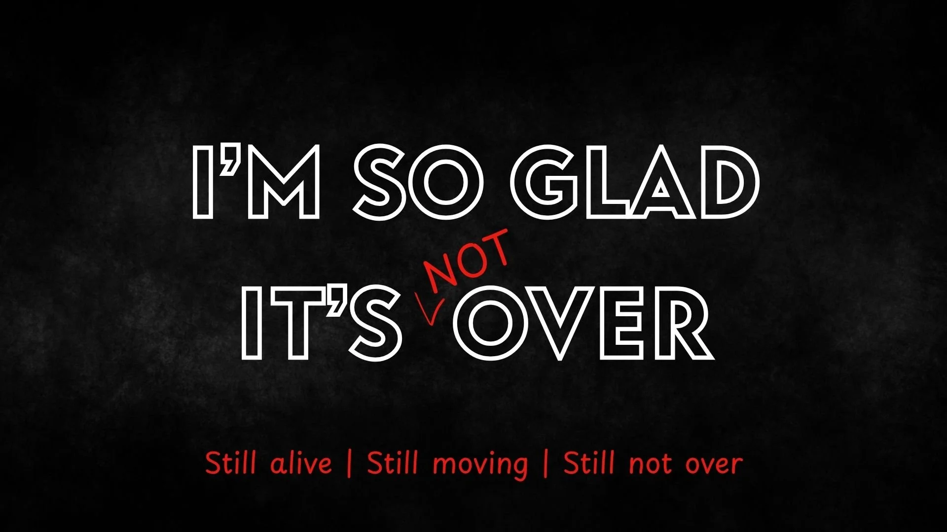 I’m so Glad it’s NOT Over PT1