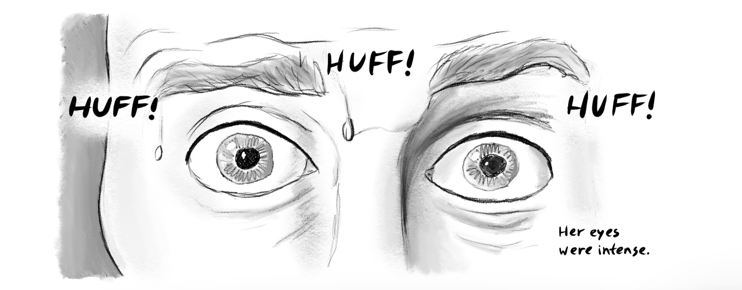 A pencil sketch of a woman's eyes showing intense expression, with sweat and tears, and the words 'HUFF!' written near her face. A small note reads, 'Her eyes were intense.'