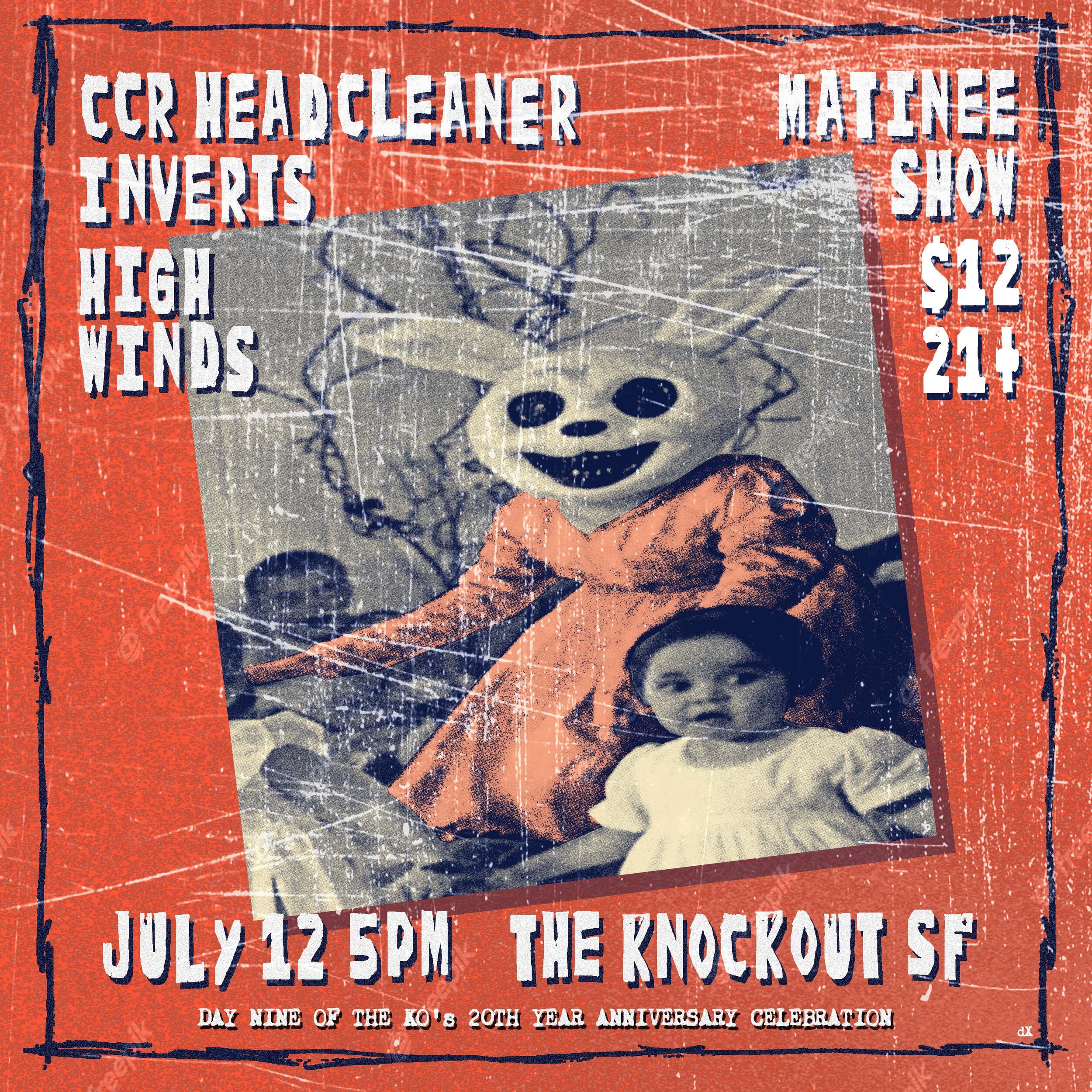DAY NINE OF THE KO’s 20TH YEAR ANNIVERSARY CELEBRATION : MATINEE SHOW CCR HEADCLEANER, INVERTS, HIGH WINDS