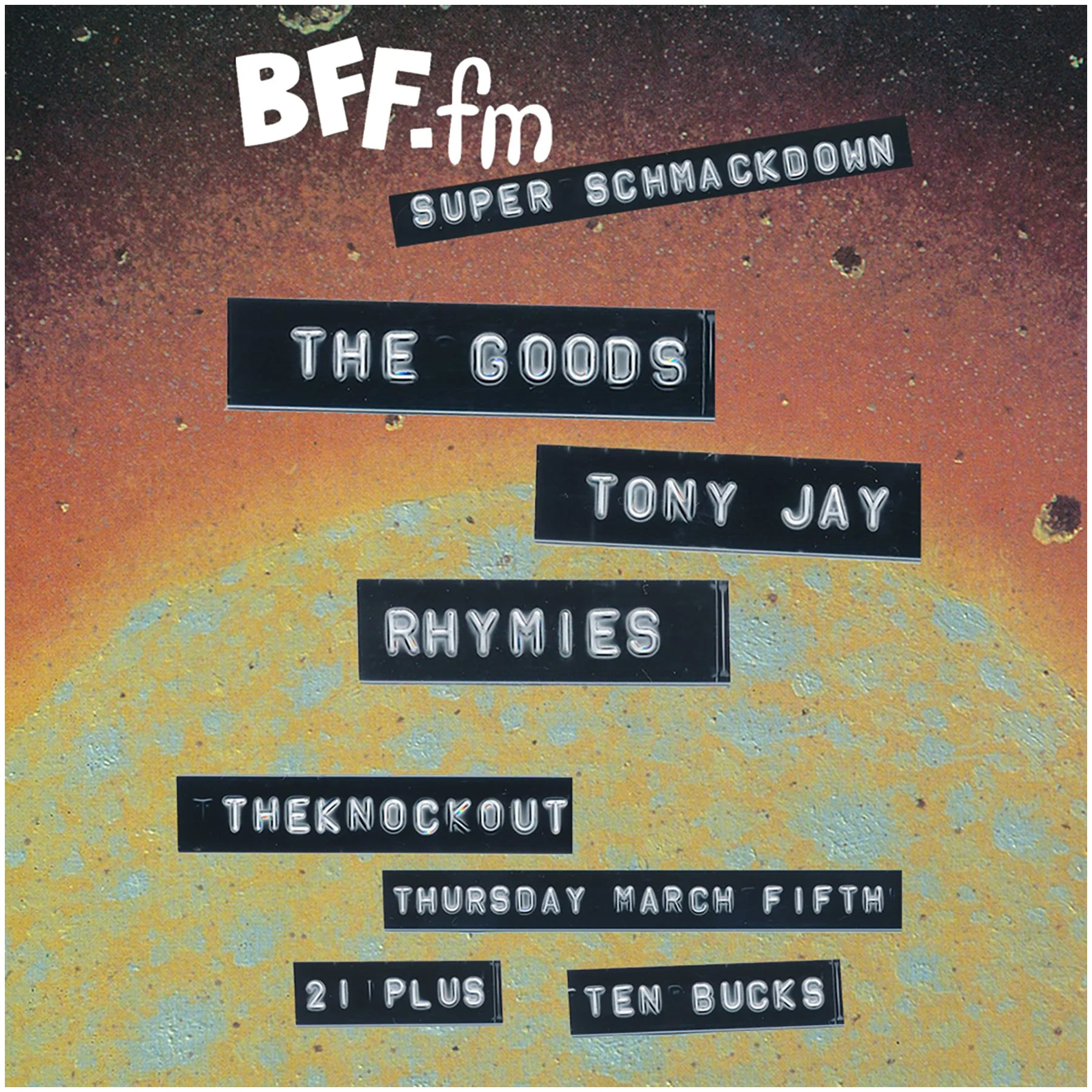 THE BFFFM SUPER SCHMACKDOWN : THE GOODS + TONY JAY + RHYMIES (8PM - CLOSE)
