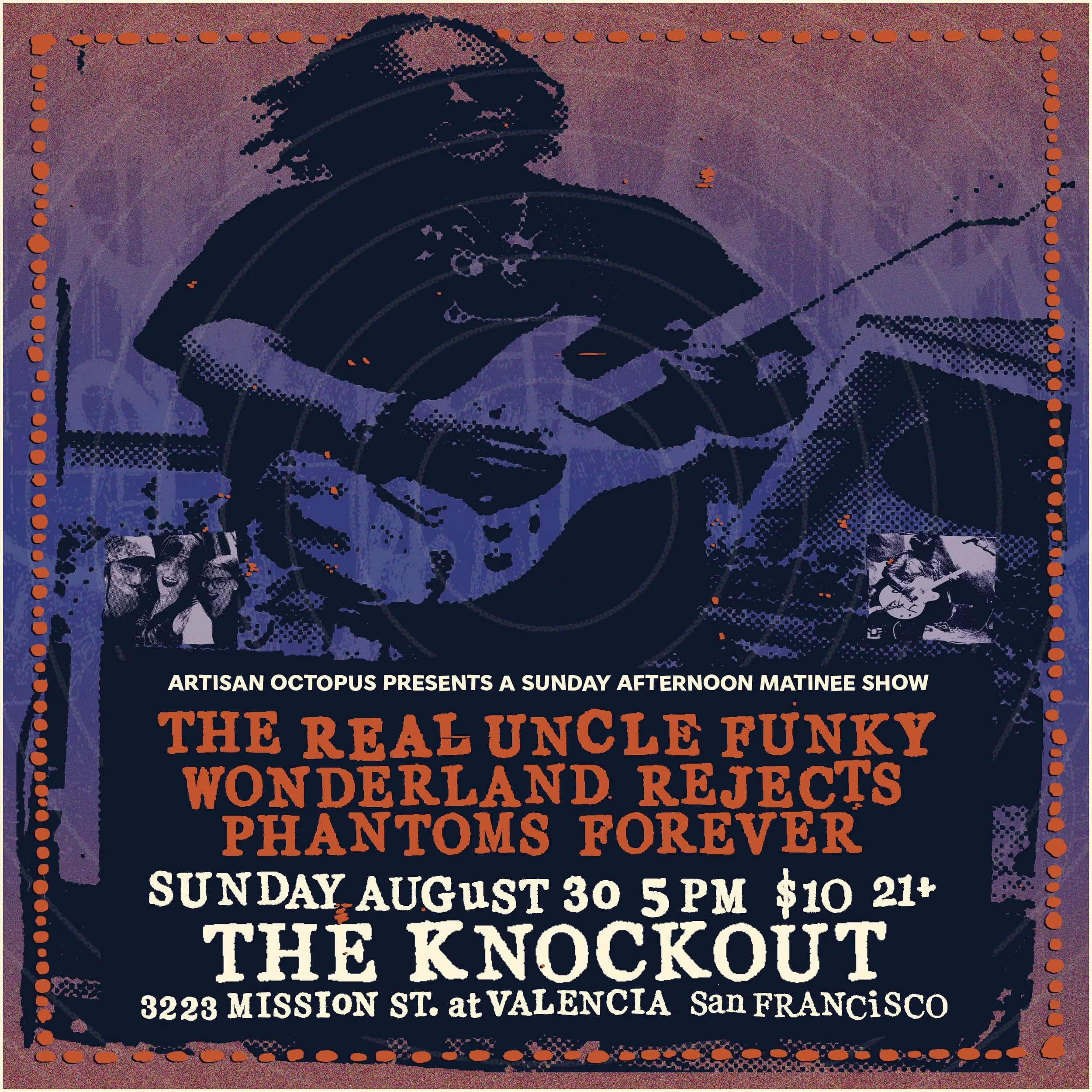 MATINEE SHOW : THE REAL UNCLE FUNKY + WONDERLAND REJECTS + PHANTOMS FOREVER (5PM - 9PM)