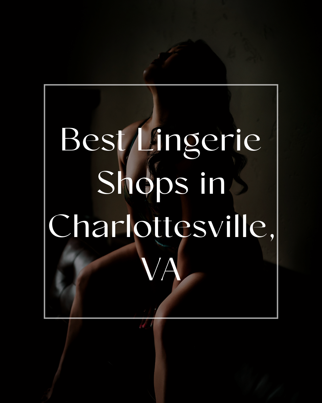 Best Lingerie Shops in Charlottesville, VA (A Boudoir Photographer’s Guide)
