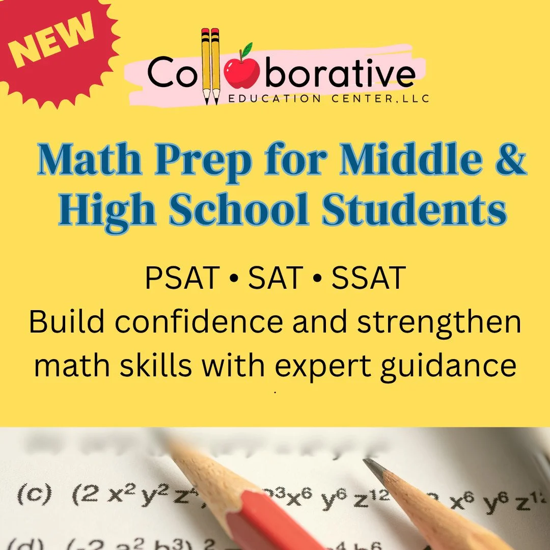 New Opportunity for Students: 
Math Preparation for Standardized Testing

Collaborative Education Center LLC is excited to introduce specialized SSAT, PSAT and SAT Math Preparation programs designed to help students build confidence and excel on test