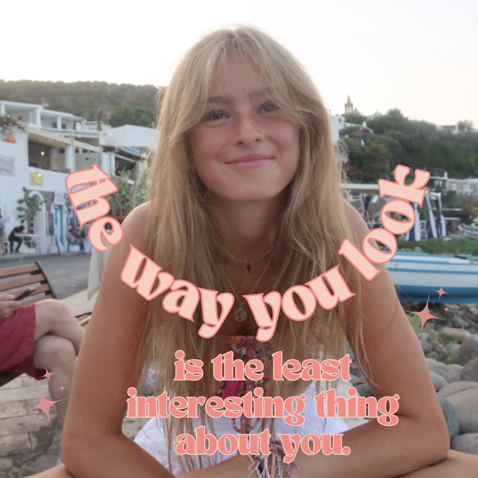 the way you look is the most uninteresting thing about you.