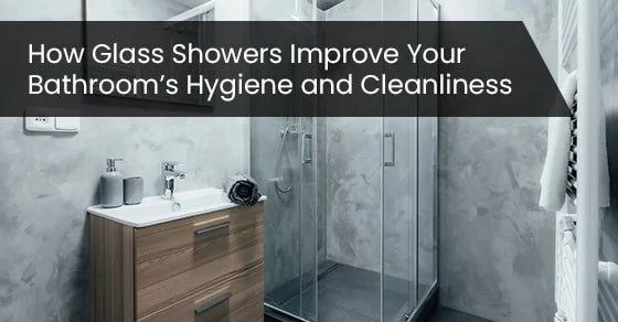 How Glass Showers Improve Your Bathroom’s Hygiene and Cleanliness