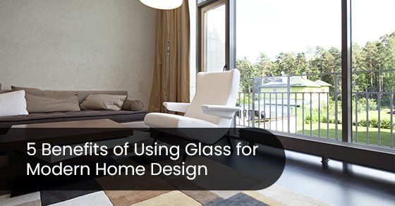 5 Benefits of Using Glass for Modern Home Design