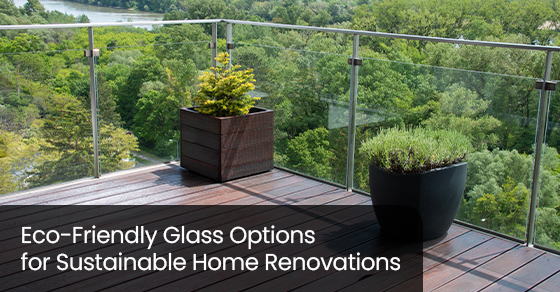 Eco-Friendly Glass Options for Sustainable Home Renovations