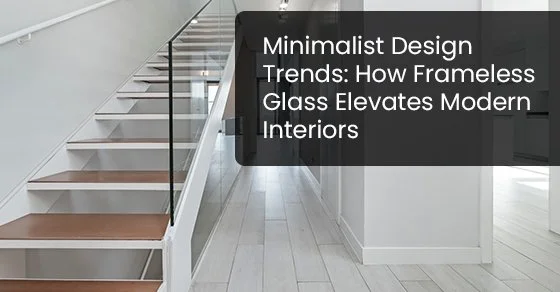 Minimalist Design Trends: How Frameless Glass Elevates Modern Interiors
