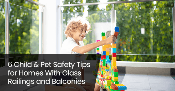 6 Child &amp; Pet Safety Tips for Homes With Glass Railings and Balconies