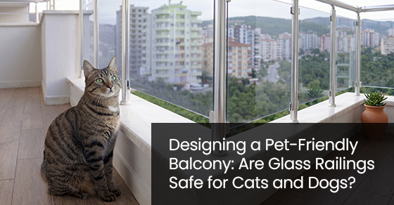 Designing a Pet-Friendly Balcony: Are Glass Railings Safe for Cats and Dogs?