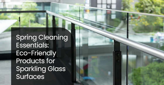 Spring Cleaning Essentials: Eco-Friendly Products for Sparkling Glass Surfaces