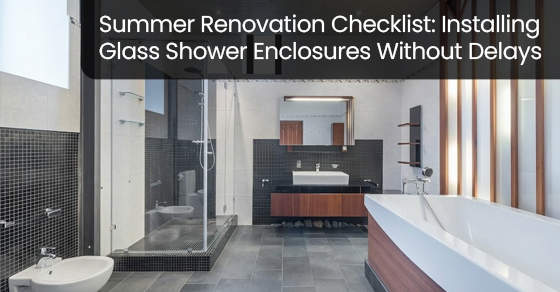 Summer renovation checklist: Installing glass shower enclosures without delays