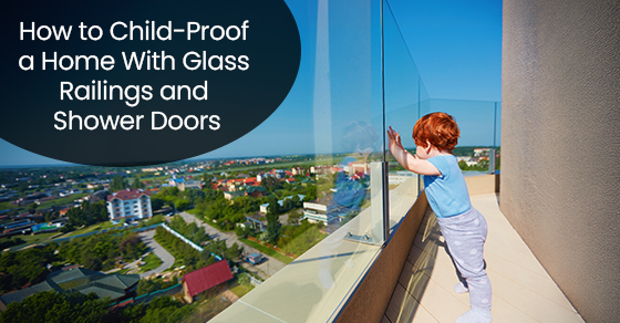 How to child-proof a home with glass railings and shower doors