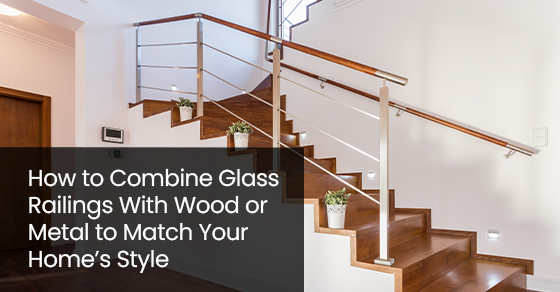 How to Combine Glass Railings With Wood or Metal to Match Your Home’s Style