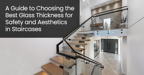 A Guide to Choosing the Best Glass Thickness for Safety and Aesthetics in Staircases