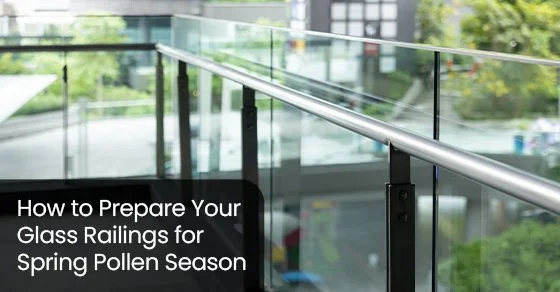 How to prepare your glass railings for spring pollen season